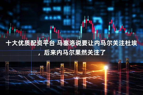 十大优质配资平台 马塞洛说要让内马尔关注杜埃，后来内马尔果然关注了