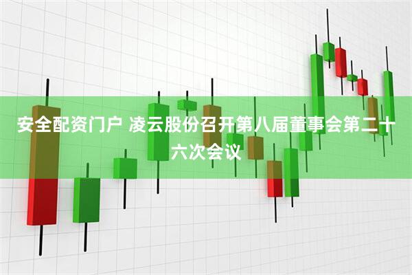 安全配资门户 凌云股份召开第八届董事会第二十六次会议