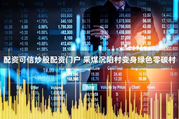 配资可信炒股配资门户 采煤沉陷村变身绿色零碳村